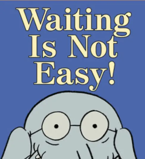 Waiting is not easy…